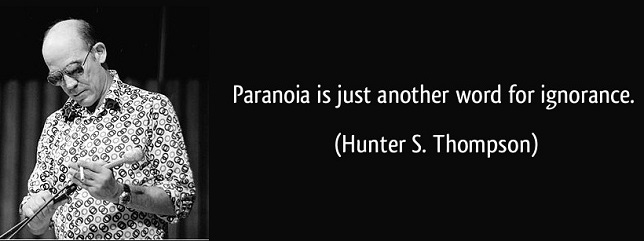 Paranoia is just another word for ignorance